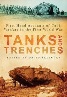Tanks and Trenches First Hand Accounts of Tank Warfare in the First 