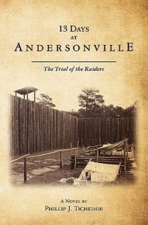 13 Days at Andersonville The Trial of the Raiders by Phillip J 