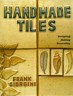 Handmade Tiles Designing, Making, Decorating by Frank Giorgini 1994 