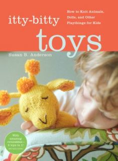 Itty Bitty Toys How to Knit Animals, Dolls, and Other Playthings for 