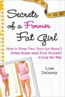 Secrets of a Former Fat Girl How to Lose Two, Four or More Dress Sizes 