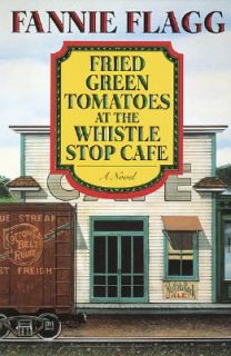 Fried Green Tomatoes at the Whistle Stop Cafe by Fannie Flagg 1997 