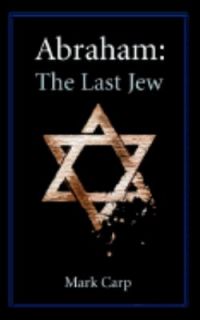 Abraham The Last Jew by Mark Carp 2003, Paperback