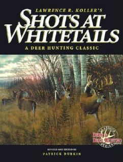Shots at Whitetails A Deer Hunting Classic by Lawrence R. Koller and 
