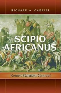 Scipio Africanus Romes Greatest General by Richard A. Gabriel 2008 