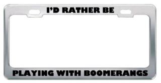 Rather Be Playing With Boomerangs Metal License Plate Frame Tag 
