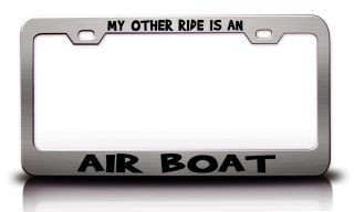 MY OTHER RIDE IS AN AIR BOAT Metal License Plate Frame Tag Holder MANY 