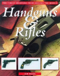 Handguns and Rifles The Finest Weapons from Around the World by Ian 