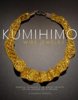Kumihimo Wire Jewelry Essential Techniques and 20 Jewelry Projects for 