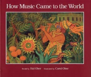 How Music Came to the World An Ancient Mexican Myth by Hal Ober and 