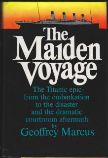 The Maiden Voyage The Titanic Epic From Embarkation To Aftermath 1969 
