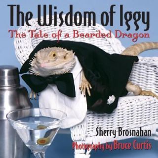 The Wisdom of Iggy The Tale of a Bearded Dragon by Bruce Curtis and 