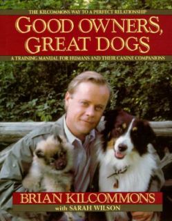 Good Owners, Great Dogs by Brian Kilcommons, Sarah Wilson and Paul 