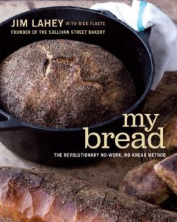 My Bread The Revolutionary No Work, No Knead Method by Jim Lahey 2009 