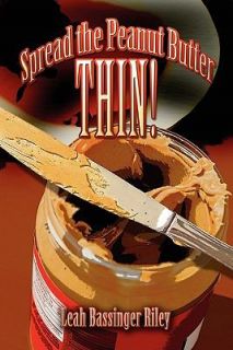 Spread the Peanut Butter Thin by Leah Bassinger Riley 2007, Paperback 