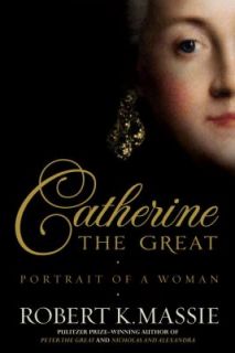 Catherine the Great Portrait of a Woman by Robert K. Massie 2012 