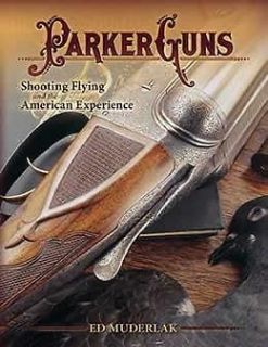 Parker Guns  Shooting Flying and the American Experience by Ed 