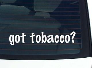 got tobacco? SMOKE SMOKING PIPE CIGAR CIGARETTE FUNNY DECAL STICKER 
