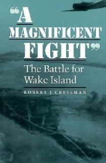 Magnificent Fight The Battle for Wake Island by Robert J. Cressman 