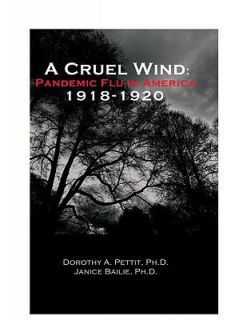 Cruel Wind Pandemic Flu in America 1918 1920 by Dorothy A. Pettit 