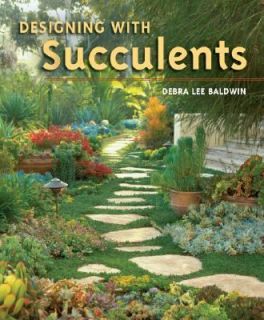 Designing with Succulents by Debra Lee Baldwin 2007, Hardcover