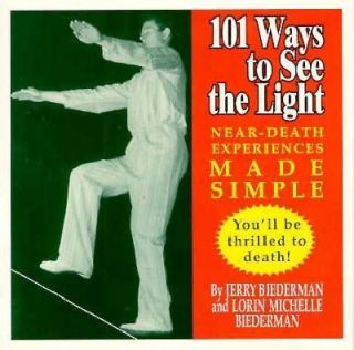 101 Ways to See the Light How You Can Have a Near Death Experience by 