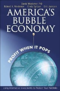 Americas Bubble Economy Profit When It Pops by David Wiedemer, Robert 