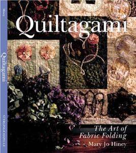 Quiltagami The Art of Fabric Folding by Mary Jo Hiney 2002, Hardcover 