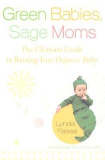 Green Babies, Sage Moms The Ultimate Guide to Raising Your Organic Baby by Lynda Fassa 2008, Paperback