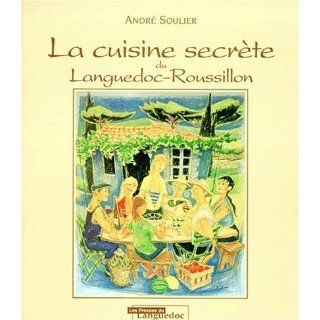 Cuisine secrète du Languedoc Roussillon  André Soulier 