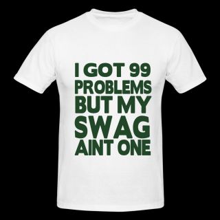 GOT 99 PROBLEMS BUT MY SWAG AINT ONE T Shirts