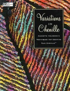 Variations in Chenille Nannette Holmbergs Techniques for Creating 