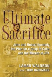Ultimate Sacrifice John and Robert Kennedy, the Plan for a Coup in 