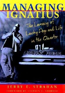 Managing Ignatius The Lunacy of Lucky Dogs and Life in the Quarter by 