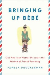 Bringing up Bébé One American Mother Discovers the Wisdom of French 