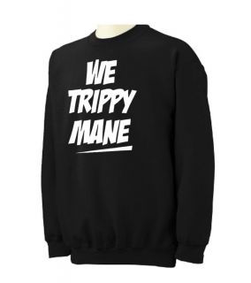 WE TRIPPY MANE Crewneck Sweatshirt hip hop rap drake lil wayne wiz 