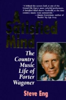 Satisfied Mind The Country Music Life of Porter Wagoner by Steve Eng 