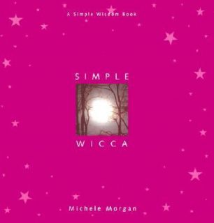   Wicca A Simple Wisdom Book by Michele Morgan 2000, Hardcover