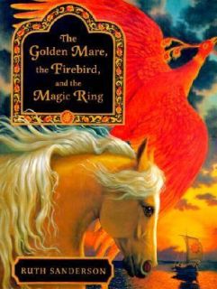 The Golden Mare, the Firebird, and the Magic Ring by Ruth Sanderson 
