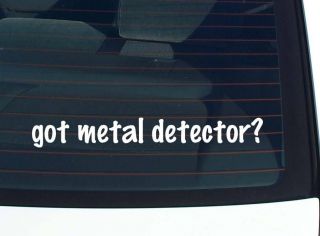 got metal detector? PROSPECTING TREASURE HUNTER FUNNY DECAL STICKER 