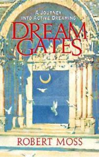 Dream Gates A Journey into Active Dreaming by Robert Moss 1998 
