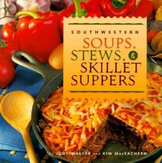 Southwest Soups, Stews and Skillet Suppers by Kim MacEachern and Judy 