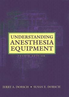 Understanding Anesthesia Equipment by Susan E. Dorsch and Jerry A 
