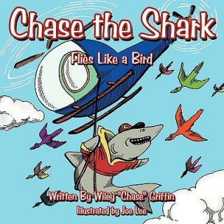 Chase the Shark Flies Like a Bird by Wiley Chase Griffin 2010 