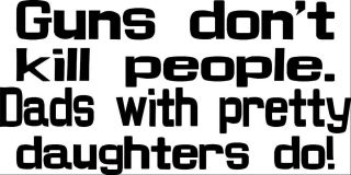 Guns dont kill people dads w/ pretty daughters do Decal Sticker funny 