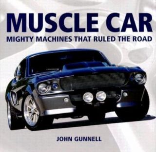 Muscle Car Mighty Machines That Ruled the Road by John Gunnell 2006 