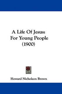 Life of Jesus For Young People 1900 by Howard Nicholson Brown 2009 