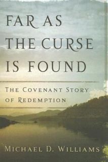 Far as the Curse Is Found The Covenant Story of Redemption by Michael 