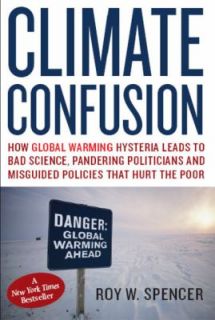 Climate Confusion How Global Warming Hysteria Leads to Bad Science 