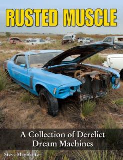 Rusted Muscle A Collection of Derelict Dream Machines by Steve 